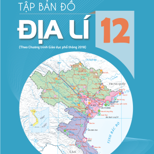 Tập bản đồ Địa lí 12 - Phần Địa lý
